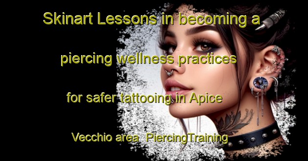 Skinart Lessons in becoming a piercing wellness practices for safer tattooing in Apice Vecchio area | PiercingTraining | PiercingClasses | SkinartTraining-Italy
