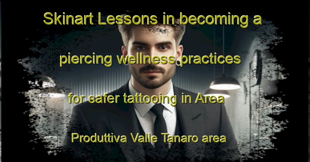 Skinart Lessons in becoming a piercing wellness practices for safer tattooing in Area Produttiva Valle Tanaro area | PiercingTraining | PiercingClasses | SkinartTraining-Italy