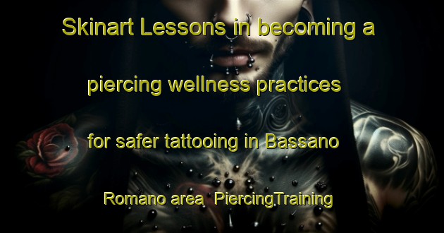 Skinart Lessons in becoming a piercing wellness practices for safer tattooing in Bassano Romano area | PiercingTraining | PiercingClasses | SkinartTraining-Italy
