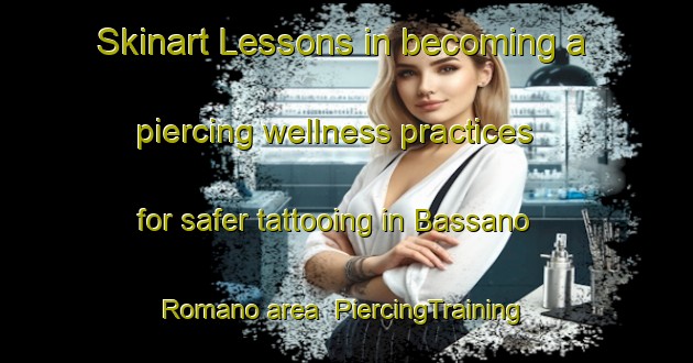 Skinart Lessons in becoming a piercing wellness practices for safer tattooing in Bassano Romano area | PiercingTraining | PiercingClasses | SkinartTraining-Italy