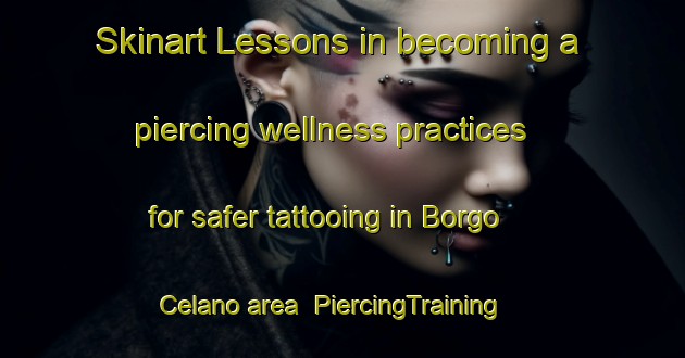 Skinart Lessons in becoming a piercing wellness practices for safer tattooing in Borgo Celano area | PiercingTraining | PiercingClasses | SkinartTraining-Italy