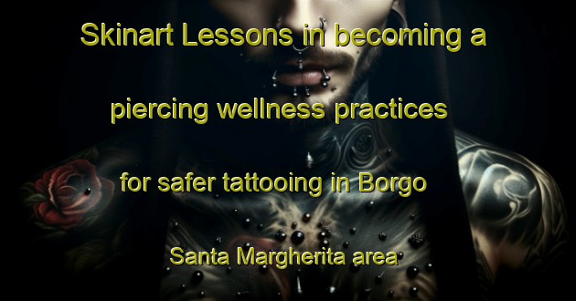 Skinart Lessons in becoming a piercing wellness practices for safer tattooing in Borgo Santa Margherita area | PiercingTraining | PiercingClasses | SkinartTraining-Italy