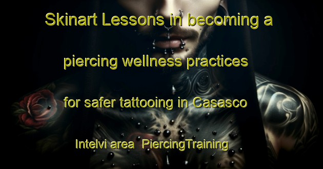 Skinart Lessons in becoming a piercing wellness practices for safer tattooing in Casasco Intelvi area | PiercingTraining | PiercingClasses | SkinartTraining-Italy