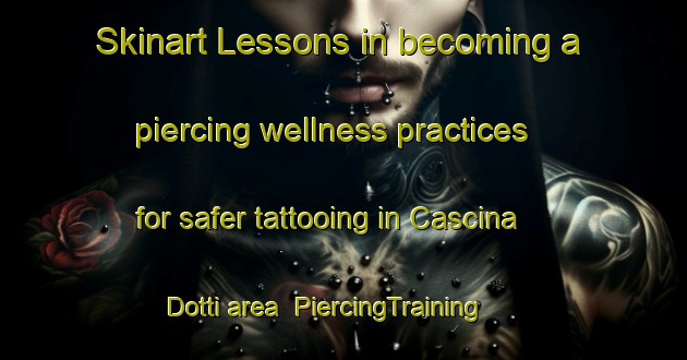 Skinart Lessons in becoming a piercing wellness practices for safer tattooing in Cascina Dotti area | PiercingTraining | PiercingClasses | SkinartTraining-Italy