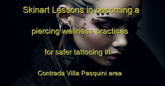 Skinart Lessons in becoming a piercing wellness practices for safer tattooing in Contrada Villa Pasquini area | PiercingTraining | PiercingClasses | SkinartTraining-Italy