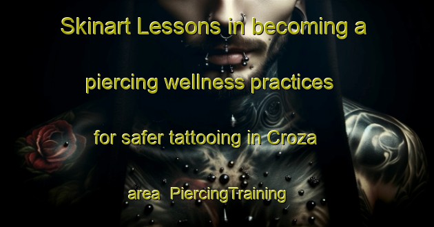 Skinart Lessons in becoming a piercing wellness practices for safer tattooing in Croza area | PiercingTraining | PiercingClasses | SkinartTraining-Italy
