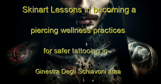 Skinart Lessons in becoming a piercing wellness practices for safer tattooing in Ginestra Degli Schiavoni area | PiercingTraining | PiercingClasses | SkinartTraining-Italy