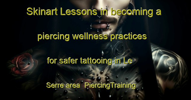 Skinart Lessons in becoming a piercing wellness practices for safer tattooing in Le Serre area | PiercingTraining | PiercingClasses | SkinartTraining-Italy