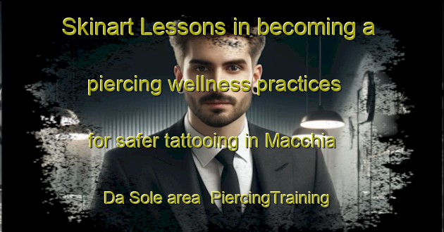 Skinart Lessons in becoming a piercing wellness practices for safer tattooing in Macchia Da Sole area | PiercingTraining | PiercingClasses | SkinartTraining-Italy