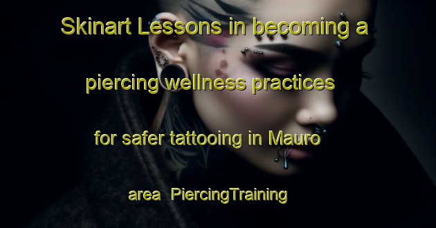 Skinart Lessons in becoming a piercing wellness practices for safer tattooing in Mauro area | PiercingTraining | PiercingClasses | SkinartTraining-Italy