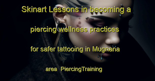 Skinart Lessons in becoming a piercing wellness practices for safer tattooing in Mugnana area | PiercingTraining | PiercingClasses | SkinartTraining-Italy