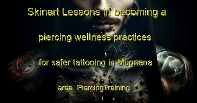 Skinart Lessons in becoming a piercing wellness practices for safer tattooing in Mugnana area | PiercingTraining | PiercingClasses | SkinartTraining-Italy