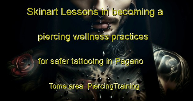 Skinart Lessons in becoming a piercing wellness practices for safer tattooing in Pagano   Tome area | PiercingTraining | PiercingClasses | SkinartTraining-Italy