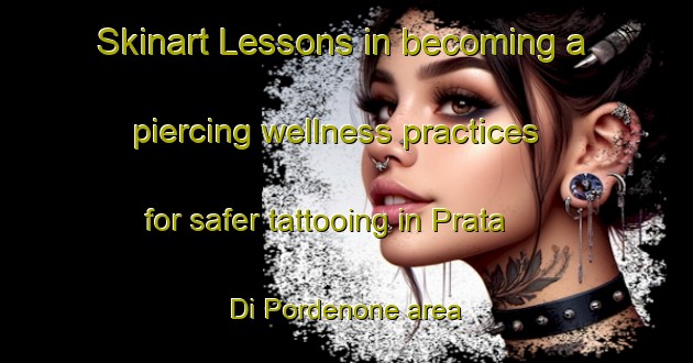 Skinart Lessons in becoming a piercing wellness practices for safer tattooing in Prata Di Pordenone area | PiercingTraining | PiercingClasses | SkinartTraining-Italy