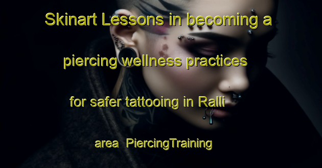 Skinart Lessons in becoming a piercing wellness practices for safer tattooing in Ralli area | PiercingTraining | PiercingClasses | SkinartTraining-Italy