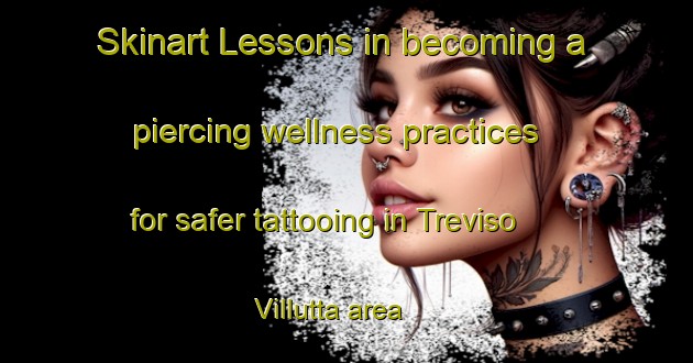 Skinart Lessons in becoming a piercing wellness practices for safer tattooing in Treviso Villutta area | PiercingTraining | PiercingClasses | SkinartTraining-Italy