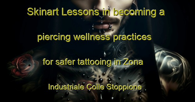 Skinart Lessons in becoming a piercing wellness practices for safer tattooing in Zona Industriale Colle Stoppione Fornace area | PiercingTraining | PiercingClasses | SkinartTraining-Italy