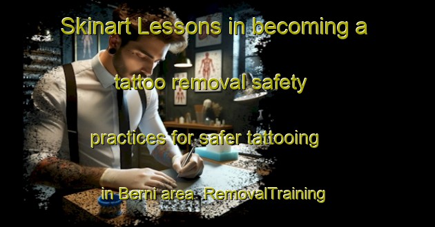 Skinart Lessons in becoming a tattoo removal safety practices for safer tattooing in Berni area | RemovalTraining | RemovalClasses | SkinartTraining-Italy