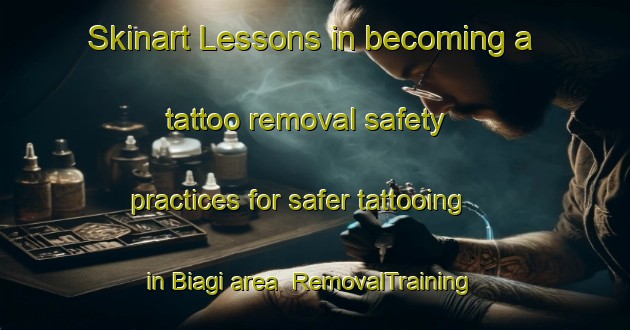 Skinart Lessons in becoming a tattoo removal safety practices for safer tattooing in Biagi area | RemovalTraining | RemovalClasses | SkinartTraining-Italy