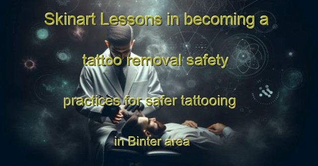 Skinart Lessons in becoming a tattoo removal safety practices for safer tattooing in Binter area | RemovalTraining | RemovalClasses | SkinartTraining-Italy