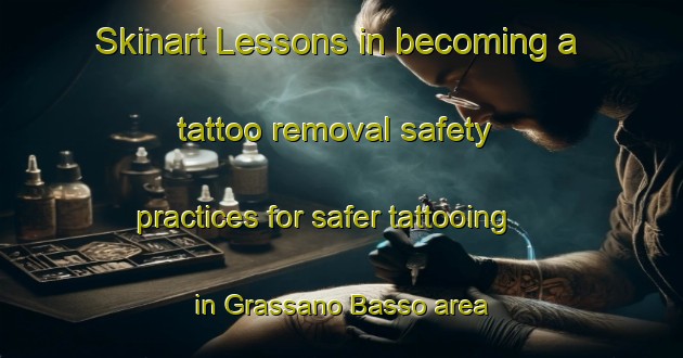Skinart Lessons in becoming a tattoo removal safety practices for safer tattooing in Grassano Basso area | RemovalTraining | RemovalClasses | SkinartTraining-Italy