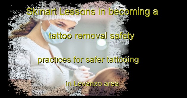 Skinart Lessons in becoming a tattoo removal safety practices for safer tattooing in Levanzo area | RemovalTraining | RemovalClasses | SkinartTraining-Italy