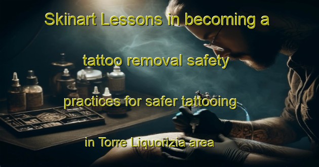 Skinart Lessons in becoming a tattoo removal safety practices for safer tattooing in Torre Liquorizia area | RemovalTraining | RemovalClasses | SkinartTraining-Italy