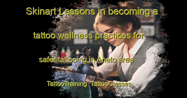 Skinart Lessons in becoming a tattoo wellness practices for safer tattooing in Aneto area | TattooTraining | TattooClasses | SkinartTraining-Italy