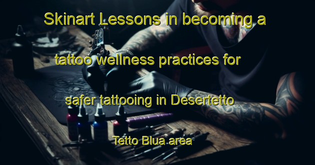Skinart Lessons in becoming a tattoo wellness practices for safer tattooing in Desertetto Tetto Blua area | TattooTraining | TattooClasses | SkinartTraining-Italy