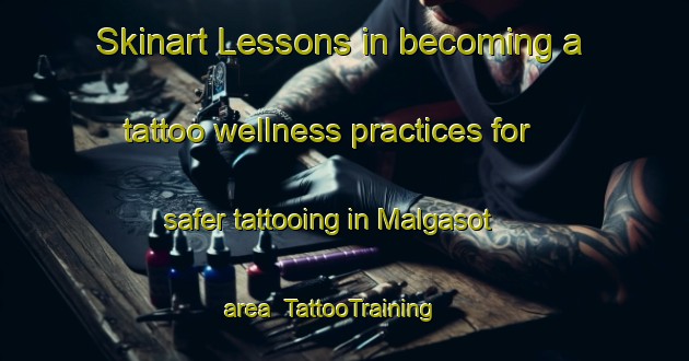 Skinart Lessons in becoming a tattoo wellness practices for safer tattooing in Malgasot area | TattooTraining | TattooClasses | SkinartTraining-Italy