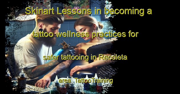 Skinart Lessons in becoming a tattoo wellness practices for safer tattooing in Recoleta area | TattooTraining | TattooClasses | SkinartTraining-Italy