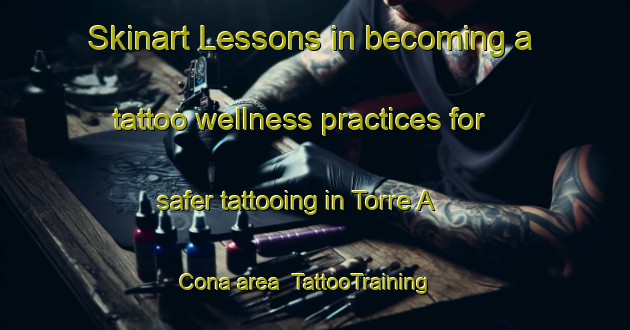 Skinart Lessons in becoming a tattoo wellness practices for safer tattooing in Torre A Cona area | TattooTraining | TattooClasses | SkinartTraining-Italy