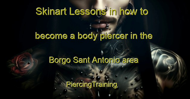 Skinart Lessons in how to become a body piercer in the Borgo Sant Antonio area | PiercingTraining | PiercingClasses | SkinartTraining-Italy