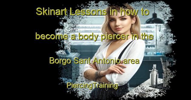 Skinart Lessons in how to become a body piercer in the Borgo Sant Antonio area | PiercingTraining | PiercingClasses | SkinartTraining-Italy