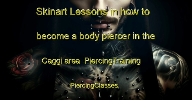 Skinart Lessons in how to become a body piercer in the Caggi area | PiercingTraining | PiercingClasses | SkinartTraining-Italy