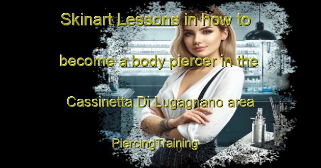 Skinart Lessons in how to become a body piercer in the Cassinetta Di Lugagnano area | PiercingTraining | PiercingClasses | SkinartTraining-Italy