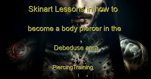 Skinart Lessons in how to become a body piercer in the Debeduse area | PiercingTraining | PiercingClasses | SkinartTraining-Italy