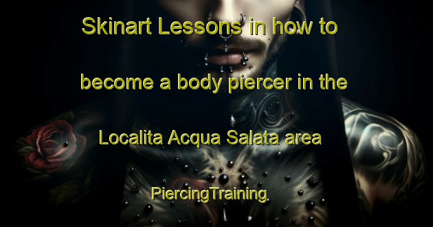 Skinart Lessons in how to become a body piercer in the Localita Acqua Salata area | PiercingTraining | PiercingClasses | SkinartTraining-Italy