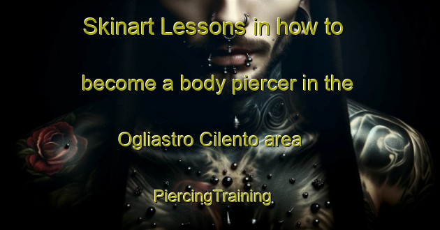 Skinart Lessons in how to become a body piercer in the Ogliastro Cilento area | PiercingTraining | PiercingClasses | SkinartTraining-Italy