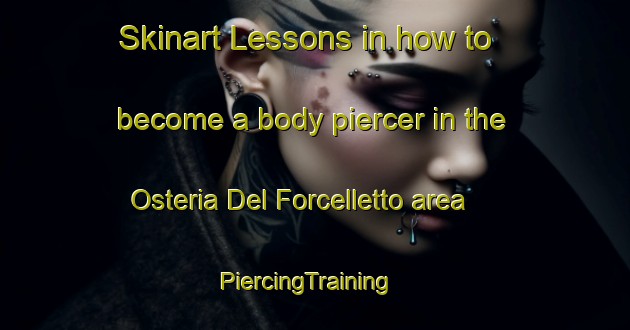 Skinart Lessons in how to become a body piercer in the Osteria Del Forcelletto area | PiercingTraining | PiercingClasses | SkinartTraining-Italy