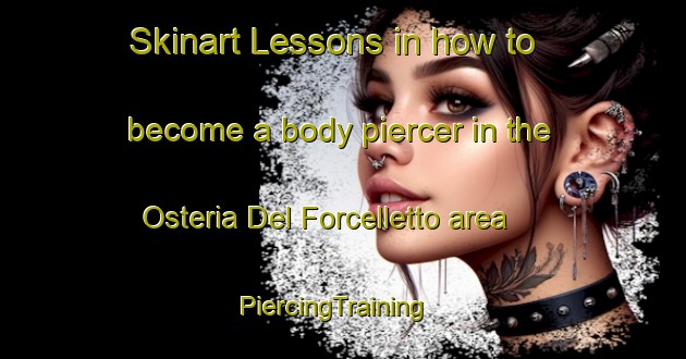 Skinart Lessons in how to become a body piercer in the Osteria Del Forcelletto area | PiercingTraining | PiercingClasses | SkinartTraining-Italy