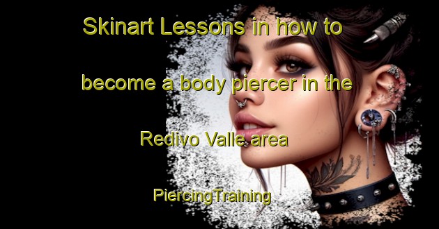 Skinart Lessons in how to become a body piercer in the Redivo Valle area | PiercingTraining | PiercingClasses | SkinartTraining-Italy