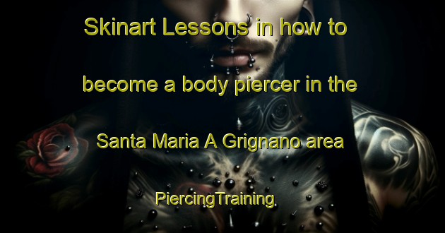 Skinart Lessons in how to become a body piercer in the Santa Maria A Grignano area | PiercingTraining | PiercingClasses | SkinartTraining-Italy