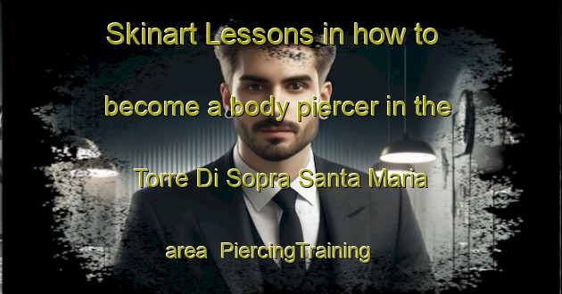 Skinart Lessons in how to become a body piercer in the Torre Di Sopra Santa Maria area | PiercingTraining | PiercingClasses | SkinartTraining-Italy