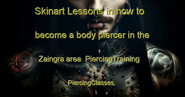 Skinart Lessons in how to become a body piercer in the Zaingra area | PiercingTraining | PiercingClasses | SkinartTraining-Italy