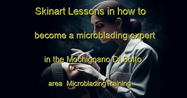 Skinart Lessons in how to become a microblading expert in the Mochignano Di Sotto area | MicrobladingTraining | MicrobladingClasses | SkinartTraining-Italy