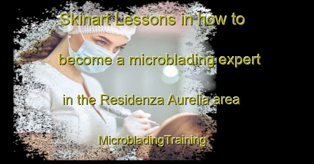 Skinart Lessons in how to become a microblading expert in the Residenza Aurelia area | MicrobladingTraining | MicrobladingClasses | SkinartTraining-Italy