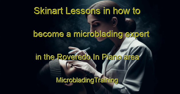 Skinart Lessons in how to become a microblading expert in the Roveredo In Piano area | MicrobladingTraining | MicrobladingClasses | SkinartTraining-Italy