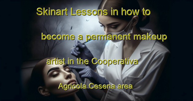 Skinart Lessons in how to become a permanent makeup artist in the Cooperativa Agricola Cesena area | PermanentmakeupTraining | PermanentmakeupClasses | SkinartTraining-Italy
