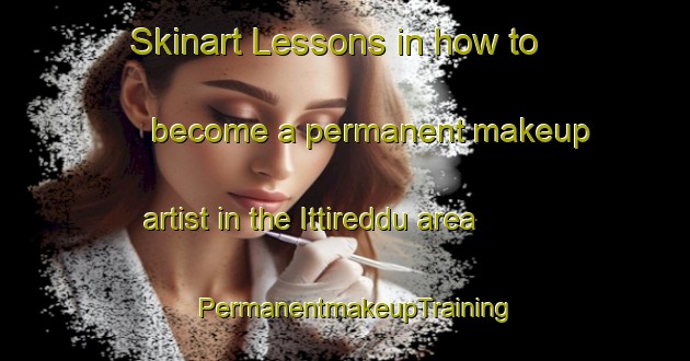 Skinart Lessons in how to become a permanent makeup artist in the Ittireddu area | PermanentmakeupTraining | PermanentmakeupClasses | SkinartTraining-Italy